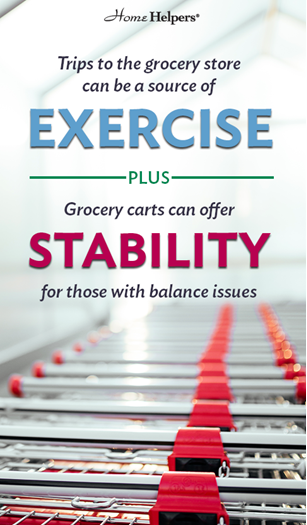 Trips to the grocery can be a source of exercise, plus grocery carts can offer stability for htose with balance issues.
